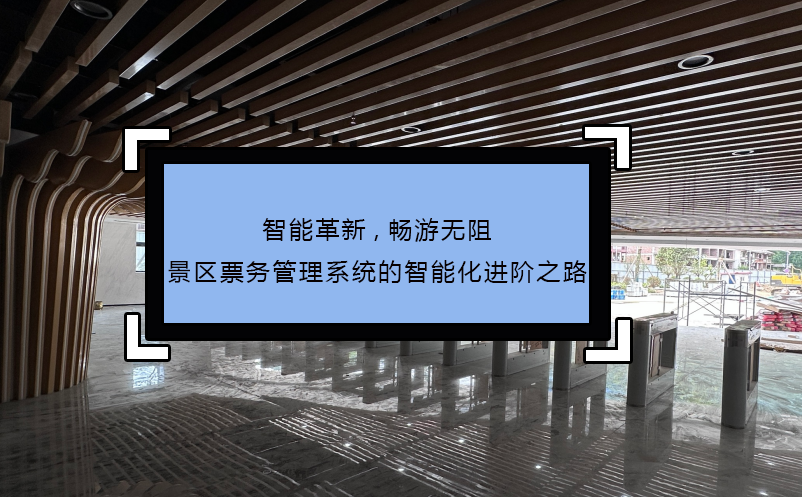 智能革新,畅游无阻——景区票务管理系统的智能化进阶之路